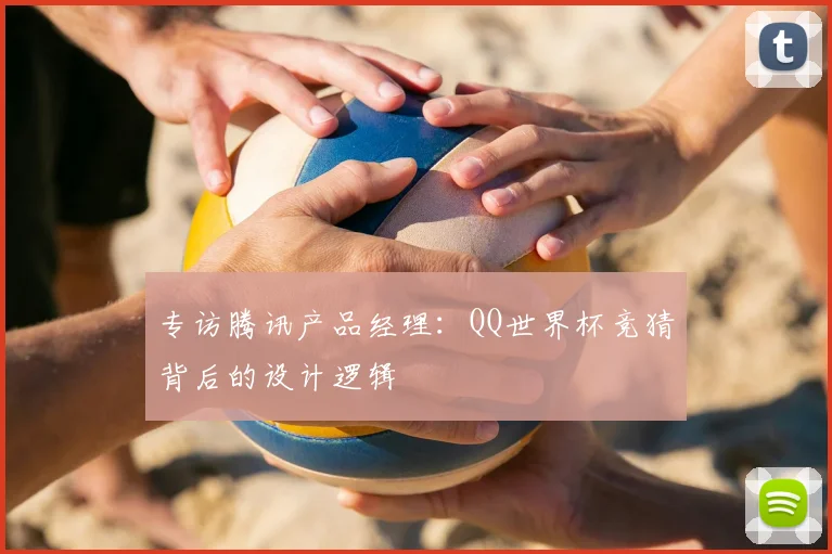 专访腾讯产品经理:QQ世界杯竞猜背后的设计逻辑